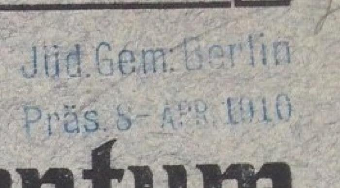 - (Jüdische Gemeinde zu Berlin), Stempel: Ortsangabe, Name, Datum; 'Jüd. Gem: Berlin
Präs. 8. Apr. 1910'. 