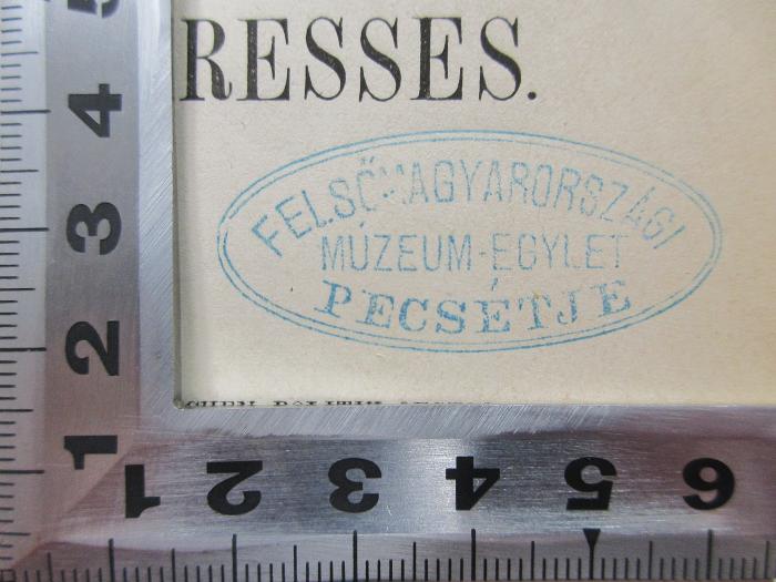 - (unbekannt), Stempel: Name; 'Felsömagyarorszagi
Muzeum-Egylet
Pecsétje'. 