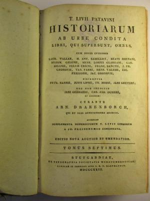 10 F 290&lt;*&gt;-7 : T. Livii Patavini Historiarum ab urbe condita libri, qui supersunt, omnes : cum notis integris Laur. Vallae, M. Ant. Sabellici, Beati Rhenani, Sigism. Gelenii, Henr. Loriti Glareani, Car. Sigonii, Fulvii Ursini, Franc. Sanctii, J. Fr. Gronovii, Tan. Fabri, Henr. Valesii, Jac. Perizonii, Jac. Gronovii ; excerptis Petr. Nanii, Justi Lipsii, Fr. Modii, Jani Gruteri ; nec non ineditis Jani Gebhardi, Car. And. Dukeri, et aliorum (1823)