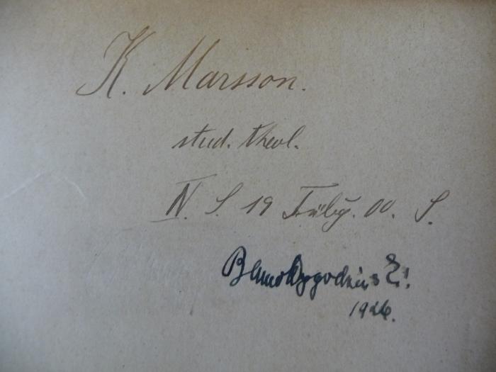 - (Marsson, K.), Von Hand: Autogramm, Name; 'K. Marsson
stud. theol.
IV. S. 19 Tübg. 00. S.'. 