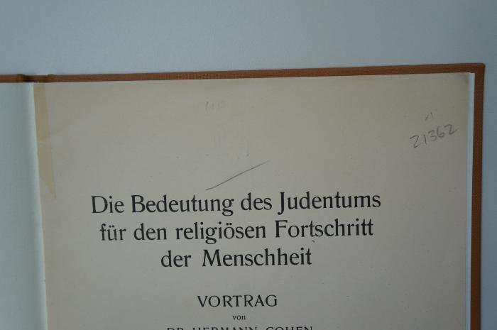 08 029332 : Die Bedeutung des Judentums für den religiösen Fortschritt der Menschheit. Vortrag. Sonderausgabe aus dem Protokoll des 5. Weltkongresses für Freies Christentum und Religiösen Fortschritt (1910);- (unbekannt), Von Hand: Nummer; '21362'. 