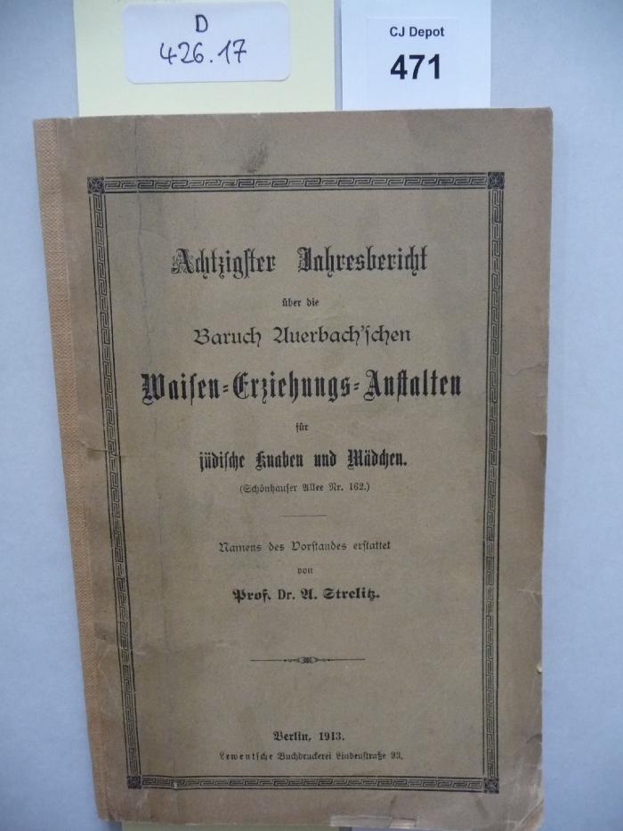 D 426 17: Achtzigster Jahresbericht über die Baruch Auerbach'schen Waisen-Erziehungs-Anstalten für jüdische Knaben und Mädchen. (Schönhauser Allee Nr. 162) (1913)