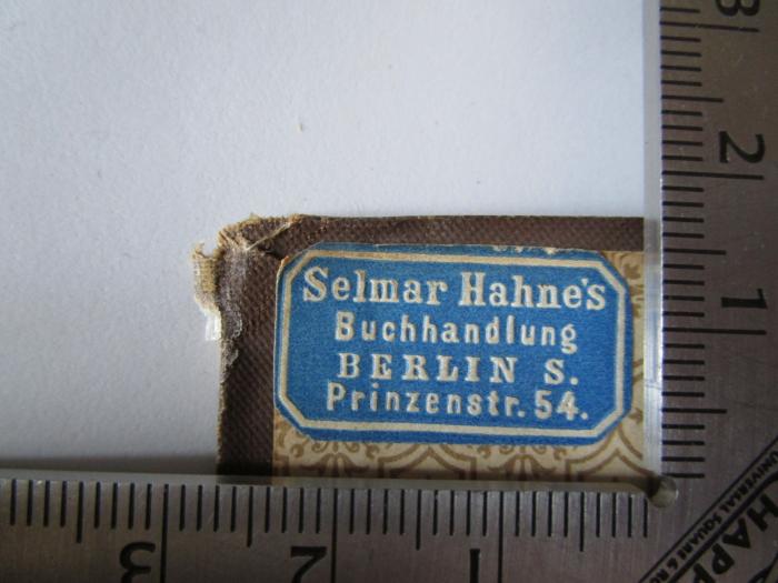 I 20050 2. Ex: Spree-Athen : Berliner Skizzen von einem Böotier (1892);J / 88 (Selmar Hahne's Buchhandlung), Etikett: Buchhändler, Name, Ortsangabe; 'Selmar Hahne's Buchhandlung 
Berlin 8.
Prinzenstr. 54.'.  (Prototyp)