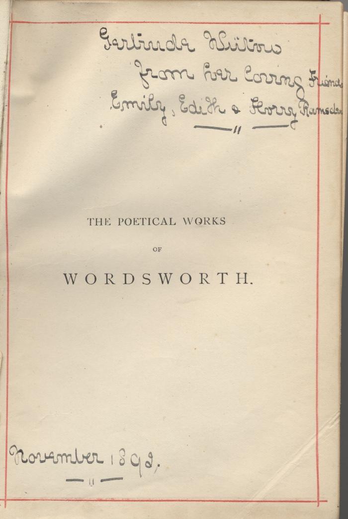 Cq 1555: The Poetical Works of Wordsworth : With Memoir, Explanatory Notes, &amp;c (1891);J / 1261 (Hirschweh, Gertrude;Ramsden[?], Emily;Ramsden[?], Edith;Ramsden[?], Harry), Von Hand: Name, Datum, Widmung; 'Gertrude Wütow from her loving Friends Emily, Edith & Harry Ramsden 
-"-
-"-
November 1892'. 