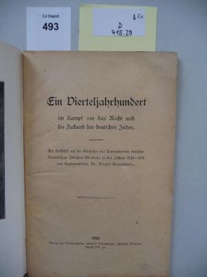 D 415 29 4. Ex.: Ein Vierteljahrhundert im Kampf um das Recht und die Zukunft der deutschen Juden. Ein Rückblick auf dei geschichte des Centralvereins deutscher Staatsbürger jüdischen Glaubens in den Jahren 1893-1918. (1918)