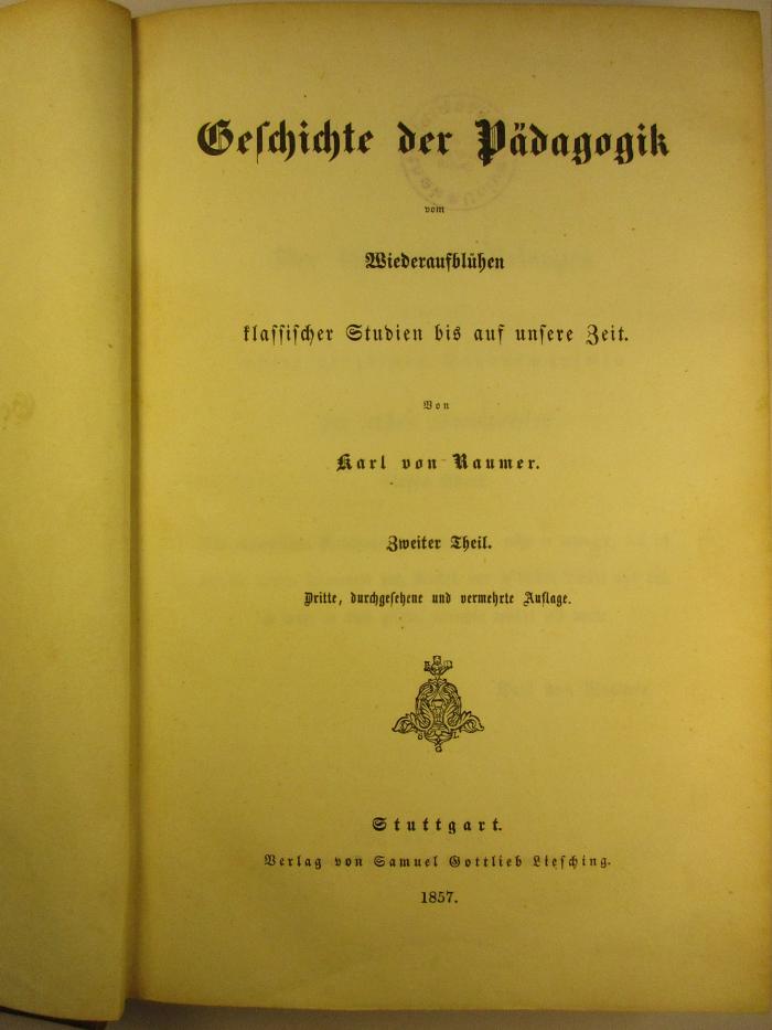 2 G 143&lt;3&gt; - 2 : Geschichte der Pädagogik : vom Wiederaufblühen klassischer Studien bis auf unsere Zeit (1857)