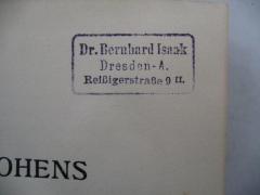- (Isaak, Bernhard), Stempel: Berufsangabe/Titel/Branche, Name, Ortsangabe; 'Dr. Bernhard Isaak
Dresden-A.
Reißigerstraße 9 II.'. 