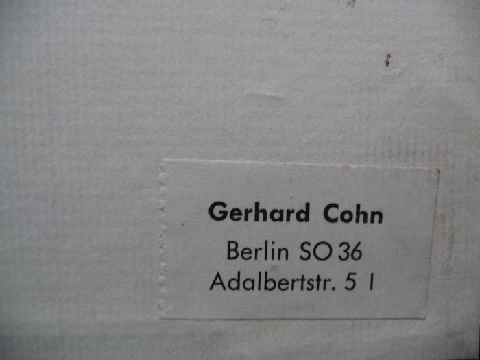 - (Cohn, Gerhard), Etikett: Ortsangabe, Name; 'Gerhard Cohn
Berlin SO 36
Adalbertstr. 51'. 