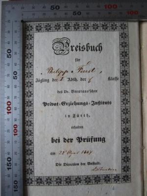 Ka 331: Naturgeschichtliches Lesebuch für Schule und Haus, oder anschauliche, leicht faßliche Belehrungen über die vornehmsten Gegenstände aus dem Thier-, Pflanzen- und Mineralreiche (1846);J / 125 (Privaterziehungsinstitut für Knaben Christlicher und Isralitischer Konfession (Fürth);Brentano, Heinrich;Feust, Philipp), Etikett: Name, Ortsangabe, Datum; 'Preisbuch für Philipp Feust, Zögling der I. Abth. der 6. Klasse des Dr. Brentano'schen Privat-Erziehungs-Instituts in Fürth, erhalten bei der Prüfung am 22. April 1847 die Direktion der Anstalt Dr. Brentano'. 