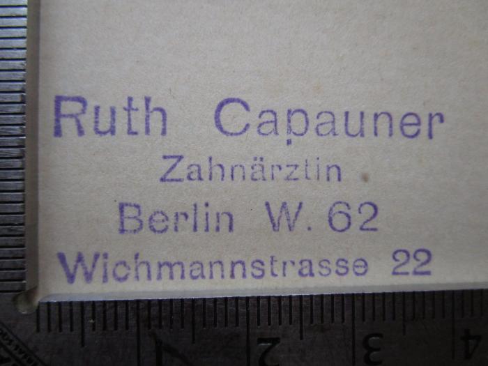 - (Capauner, Ruth), Stempel: Ortsangabe, Name, Berufsangabe/Titel/Branche; 'Ruth Capauner
Zahnärztin
Berlin W. 62
Wichmannstrasse 22'.  (Prototyp)
