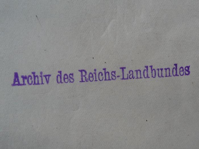 - (Deutschland (Deutsches Reich). Reichslandbund), Stempel: Ortsangabe, Name, Annotation; 'Archiv des Reichs-Landbundes'. 