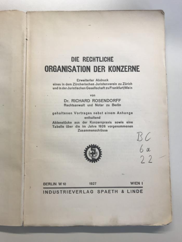 BC 6a 22 (ausgesondert) : Die rechtliche Organisation der Konzerne.
(Gehaltener Vortrag nebst einem Anhange enhaltend Aktenstücke aus der Konzernpraxis sowie eine Tabelle über die im Jahre 1926 vorgenommenen Zusammenschlüsse) (1927)