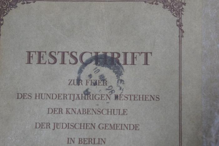 96 002240 : Festschrift zur Feier des Hundertjährigen Bestehens der Knabenschule der Jüdischen Gemeinde in Berlin (1926);- (unbekannt), Stempel: Name, Datum; '[...]
10. Mai 26
[...]'. 