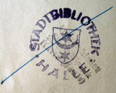 - (Stadtbibliothek Halle), Durchgestrichen: Ortsangabe, Name, Besitzwechsel; 'Stadtbibliothek Halle
Ausgeschieden Stadtbibliothek
Halle (Saale)'.  (Prototyp)