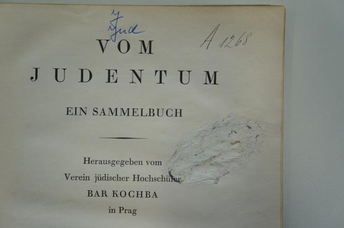 96 030416 : Vom Judentum. Ein Sammelbuch (1913);- (unbekannt), Von Hand: Annotation; 'J
Jud'. ;- (unbekannt), Von Hand: Signatur; 'A 1268'. ;- (unbekannt), Stempel: Name, Besitzwechsel; '[...]'. 