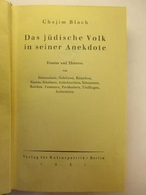 4 P 16 : Das jüdische Volk in seiner Anekdote : Ernstes und Heiteres von Gottsuchern, Gelehrten, Künstlern, Narren, Schelmen, Aufscheidern, Schnorrern, Reichen, Frommen, Freidenkern, Täuflingen, Antisemiten (1931)