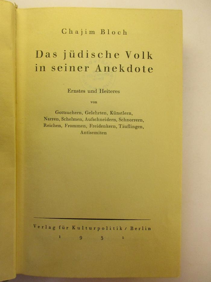 4 P 16 : Das jüdische Volk in seiner Anekdote : Ernstes und Heiteres von Gottsuchern, Gelehrten, Künstlern, Narren, Schelmen, Aufscheidern, Schnorrern, Reichen, Frommen, Freidenkern, Täuflingen, Antisemiten (1931)