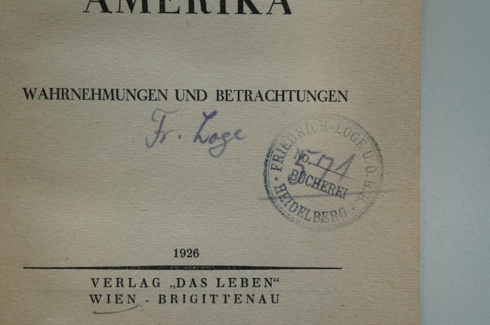 02A.000535 : Das jüdische Amerika. Wahrnehmungen und Betrachtungen (1926);- (Independent Order of B'nai B'rith. Friedrich-Loge), Von Hand: Signatur; '571'. ;- (Independent Order of B'nai B'rith. Friedrich-Loge), Von Hand: Name; 'Fr. Loge
'. 