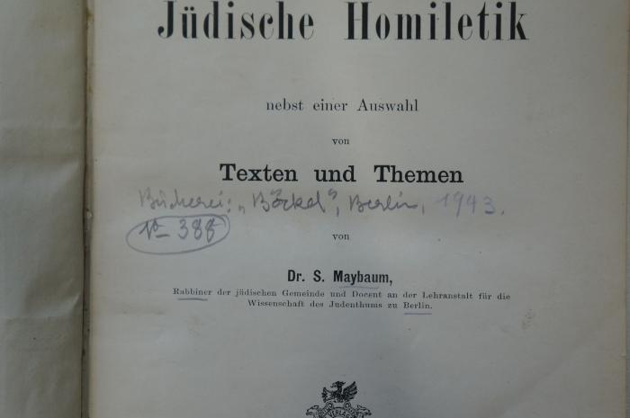 02A.000860 : Jüdische Homiletik nebst einer Auswahl von Texten und Themen (1890);- (unbekannt), Von Hand: Buchhändler, Ortsangabe, Datum, Notiz, Nummer; 'Bücherei: "Böckel", Berlin, 1943
No 388'. 