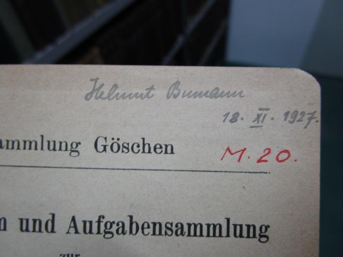 IX 365 c 1924: Repetitorium und Aufgabensammlung zur Differentialrechnung (1924);- (Bumann, Helmut), Von Hand: Autogramm, Name, Datum; 'Helmut Bumann
18. XI. 1927.'. ;- (Bumann, Helmut), Von Hand: Signatur; 'M. 20.'. 