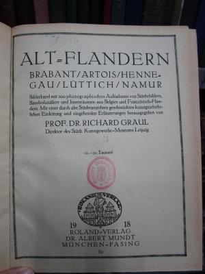 IV 5938 1918: Alt-Flandern : Brabant, Artois, Henne-Gau, Lüttich, Namur : Bilderband mit 200 photographischen Aufnahmen von Städtebildern, Baudenkmälern und Innenräumen aus Belgien und FRanzösisch-Flandern (1918)