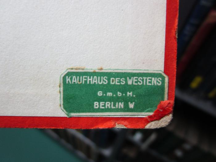 IV 11446 c 2. Ex.: Die neue Wohnung : Die Frau als Schöpferin (1925);- (Kaufhaus des Westens), Etikett: Berufsangabe/Titel/Branche, Name, Ortsangabe; 'Kaufhaus des Westens
G.m.b.H.
Berlin W'.  (Prototyp)