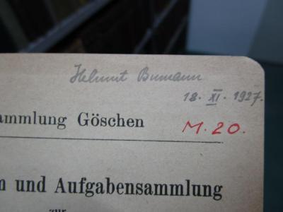IX 365 c 1924: Repetitorium und Aufgabensammlung zur Differentialrechnung (1924);- (Bumann, Helmut), Von Hand: Autogramm, Name, Datum; 'Helmut Bumann
18. XI. 1927.'. ;- (Bumann, Helmut), Von Hand: Signatur; 'M. 20.'. 