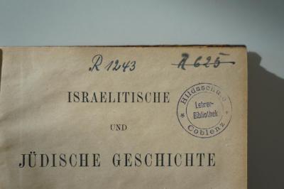 02A.003871 : Israelitische und Jüdische Geschichte (1914);- (Hildaschule Coblenz), Durchgestrichen: Signatur; 'R 625'. ;- (Hildaschule Coblenz), Von Hand: Signatur; 'R 1243'. ;- (Hildaschule Coblenz), Stempel: Name, Ortsangabe; 'Hildaschule Coblenz 
Lehrerbibliothek'. 