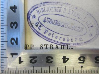 - (Evangelische Gemeinde (St. Petersburg)), Stempel: Besitzwechsel; 'Bibliothek D. Evangel. Gem.
St. Petersburg
Ausgeschlossen
'. 