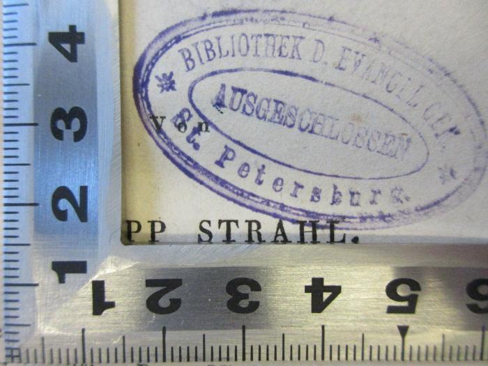 - (Evangelische Gemeinde (St. Petersburg)), Stempel: Besitzwechsel; 'Bibliothek D. Evangel. Gem.
St. Petersburg
Ausgeschlossen
'. 