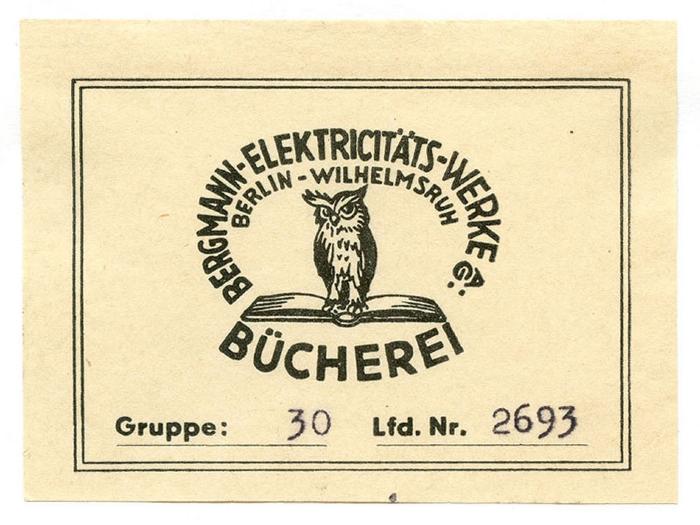 Exlibris-Nr. 547;- (Bergmann-Elektricitäts-Werke AG), Stempel: Exemplarnummer, Signatur; '30
2693'. ;- (Bergmann-Elektricitäts-Werke AG), Etikett: Exlibris, Name, Exemplarnummer, Abbildung; 'Bergmann-Elektricitäts-Werke AG Bücherei Gruppe Lfd. Nr.'.  (Prototyp)