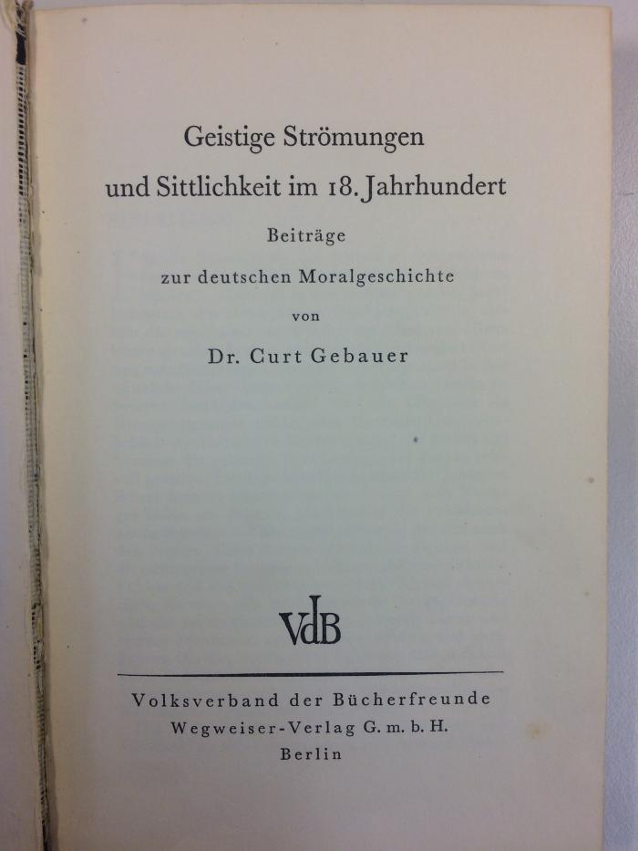 18/80/41213(6) : Geistige Strömungen und Sittlichkeit im 18. Jahrhundert 
Beiträge zur geistigen Moralgeschichte (1931)