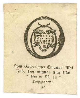 Exlibris-Nr. 553;- (Emanuel Mai (Berlin)), Etikett: Buchhändler, Name, Ortsangabe, Motto, Abbildung; 'Vom Bücherlager Emanuel Mai
Inh. Hofantiquar Max Mai
* Berlin W. 66 *
Leipzigerstr. 113.
Quod tibi fieri non vis alteri me feceris'.  (Prototyp)