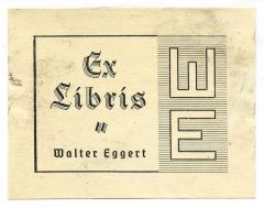 - (Eggert, Walter), Etikett: Exlibris, Initiale, Name; 'Ex Libris Walter Eggert WE'.  (Prototyp)