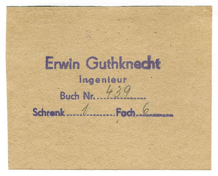 Exlibris-Nr. 663;- (Guthknecht, Erwin), Stempel: Berufsangabe/Titel/Branche, Name; 'Erwin Guthknecht
Ingenieur
Buch Nr.
Schrank
Fach'.  (Prototyp);- (Guthknecht, Erwin), Von Hand: Signatur; '[Buch Nr.] 439
[Schrank] 1
[Fach] 6'. 