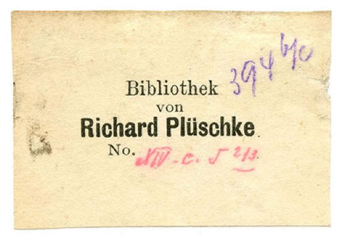 Exlibris-Nr. 725;- (Plüschke, Richard), Von Hand: Signatur; '394 b/c'. ;- (Plüschke, Richard), Von Hand: Signatur; 'XIV.c.5 2/3'. 