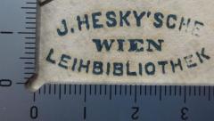 - (J. Hesky's Leihbibliothek), Stempel: Ortsangabe, Name, Berufsangabe/Titel/Branche; 'J. Hesky'sche Leihbibliothek Wien'.  (Prototyp)