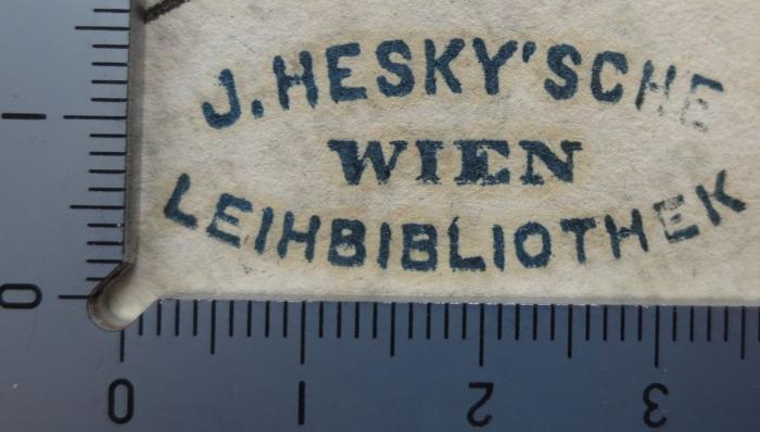 - (J. Hesky's Leihbibliothek), Stempel: Ortsangabe, Name, Berufsangabe/Titel/Branche; 'J. Hesky'sche Leihbibliothek Wien'.  (Prototyp); Theatralische Sammlung. Neunter Band : 1) Das Heimliche Gericht 2) Ignez de Castro 3) Adelsucht (1791)