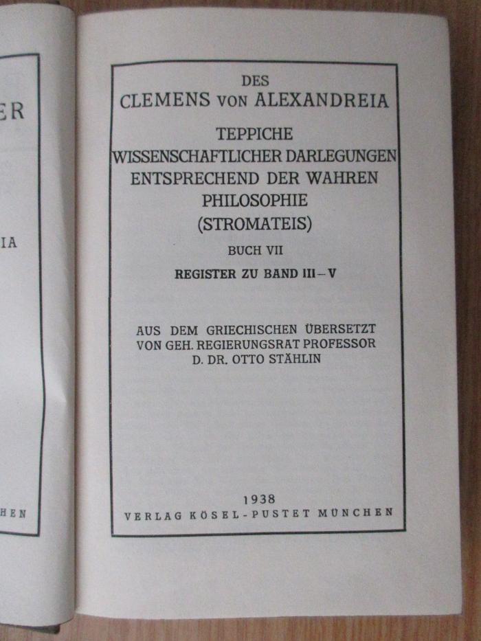 BO 1160 B582-2,20+2 : Des Clemens von Alexandreia ausgewählte Schriften.  5, Teppiche wissenschaftlicher Darlegungen entsprechend der wahren Philosophie (Stromateis) ; Buch VII : Register zu Band III - V (1938)