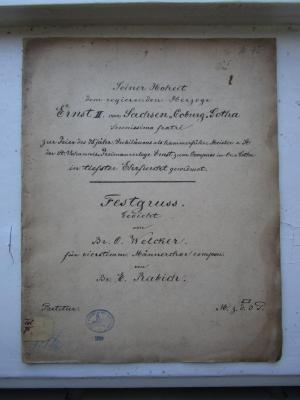  Festgruss. Gedicht : Seiner Hoheit dem regierenden Herzoge Ernst II. von Sachsen-Coburg-Gotha Serenissimo frati zur Feier des 25jähr. Jubiläums als hammerführ. Meister v. St. der St. Johannis-Freimaurerloge Ernst zum Compass im Or. v. Gotha in tiefster Ehrfurcht gewidmet. Partitur (um 1785)