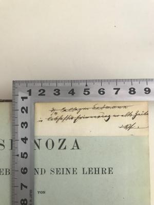 Phil 2f11 spi1 1 ausgesondert : Spinoza. Sein Leben und seine Lehre.
Erster Band: Das Leben Spinozas (1904);- (Erdmann, Lothar ), Von Hand: Widmung; '[…] Kollegen Erdmann in lebhafter Erinnerung an alte Zeiten [...]'. 