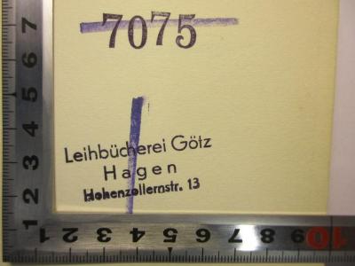 - (Leihbücherei Götz), Stempel: Exlibris, Nummer; '7075

Leihbücherei Götz
Hagen
Hohenzollernstr. 13'. 