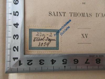 - (Biblioth. Provinc Argentor. C.SS.R.), Etikett: Signatur; '27a - 2
Theol. dogm.
3054
'. ;BN 2546 P376-15 : Commentaire francais littéral de la Somme théologique de Saint Thomas d'Aquin. 15: Le rédempteur (1924)
