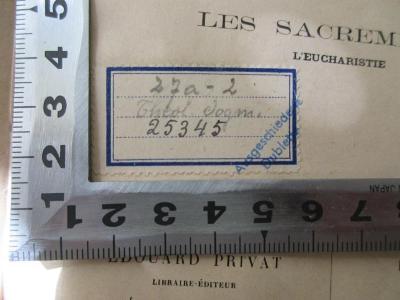 BN 2546 P376-18 : Commentaire francais littéral de la Somme théologique de Saint Thomas d'Aquin. 18: Les sacrements : L'eucharistie (1928);- (Biblioth. Provinc Argentor. C.SS.R.), Etikett: Signatur; '27a - 2
Theol. dogm.
25345'. 