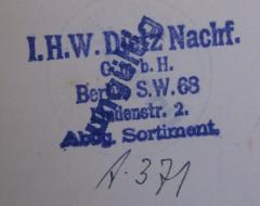 - (Verlag J. H. W. Dietz Nachf. (Berlin)), Stempel: Name, Berufsangabe/Titel/Branche, Ortsangabe; 'I.H.W. Dietz Nachf. G.m.b.H. Berlin, S.W.68 Lindenstr. 2. Abtlg. Sortiment'.  (Prototyp)