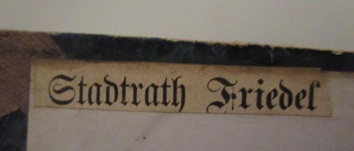 - (Friedel, Ernst), Etikett: Berufsangabe/Titel/Branche, Name; 'Stadtrath Friedel'.  (Prototyp)