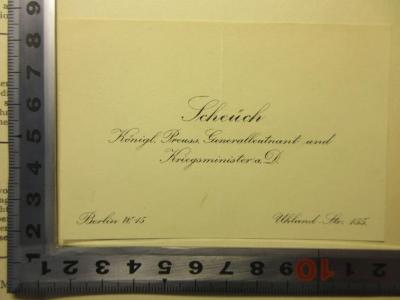 - (Scheüch, Heinrich), Etikett: Exlibris; 'Scheuch
Königl. Preuss. Generalleutnant u. Kriegsminster a. D.

Berlin W.15               Uhland-Str. 155.'. 