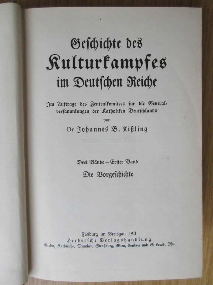BO 6090 D486-1+3(ausgesondert) : Geschichte des Kulturkampfes im Deutschn Reiche : Im Auftrage des Zentralkomitees für die Generalversammlungen der Katholiken Deutschlands; Bd. 1: Die Vorgeschichte (1911)