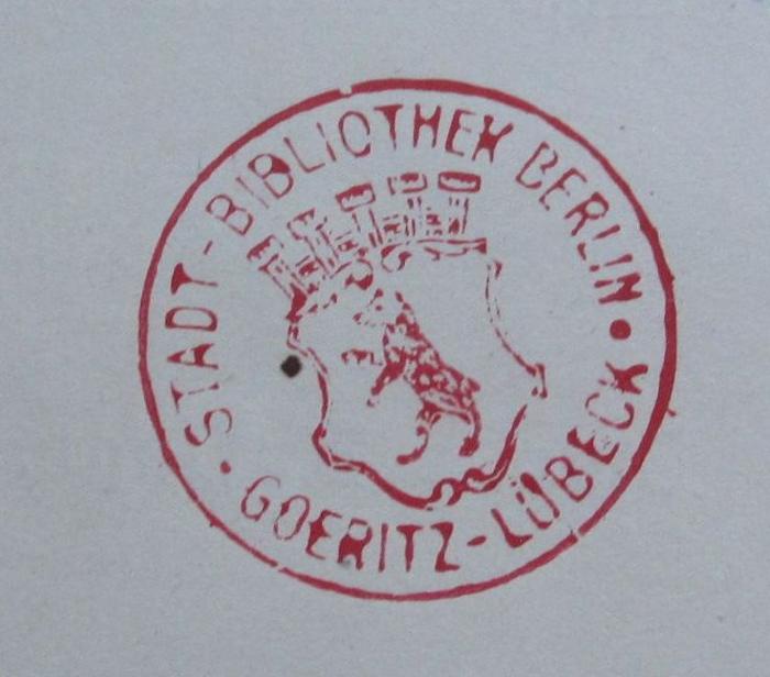 - (Göritz-Lübeck-Stiftung;Berliner Stadtbibliothek), Stempel: Berufsangabe/Titel/Branche, Name, Wappen; 'Stadt-Bibliothek Berlin Goeritz-Lübeck'.  (Prototyp)