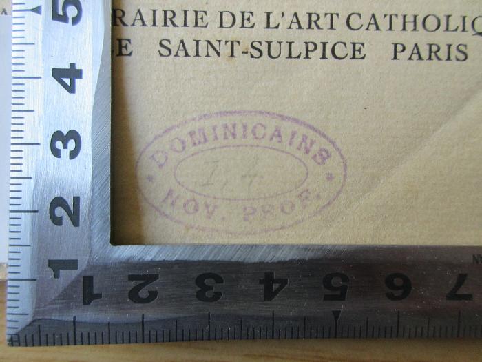 C 5551 (ausgesondert) : Des moeurs divines ; opusc. LXII de St Thomas D`Aquin traduction Nouvelle par R. Maritain (1920);- (Dominicains Prov. de France Nov. Profes.), Stempel: Name; 'Dominicains Nov. Prof.
I,4'. 